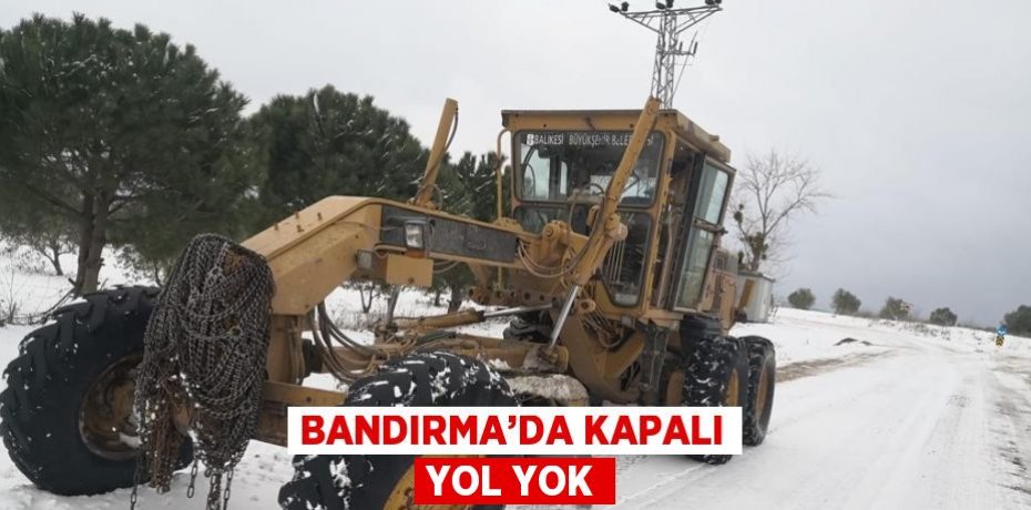 BANDIRMA’DA KAPALI YOL YOK