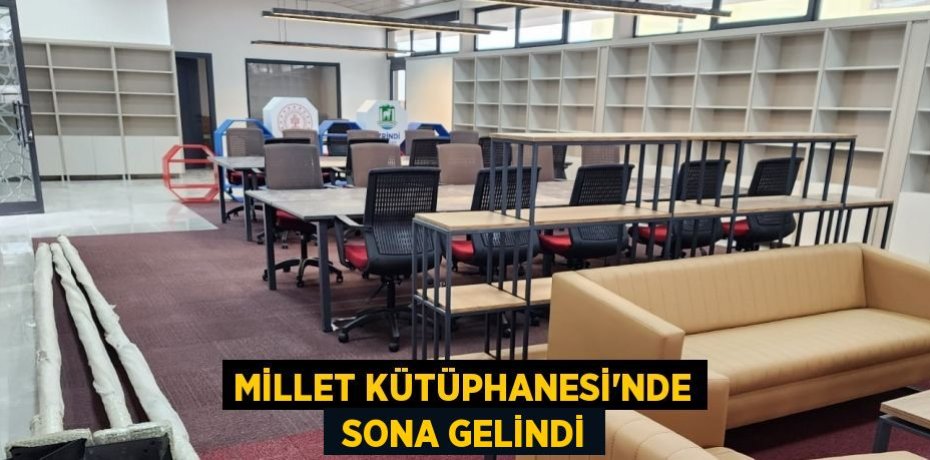 MİLLET KÜTÜPHANESİ’NDE  SONA GELİNDİ