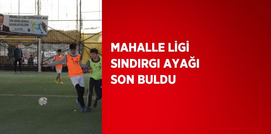 MAHALLE LİGİ SINDIRGI AYAĞI SON BULDU
