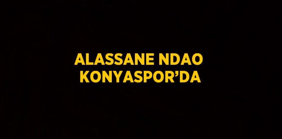 ALASSANE NDAO KONYASPOR’DA