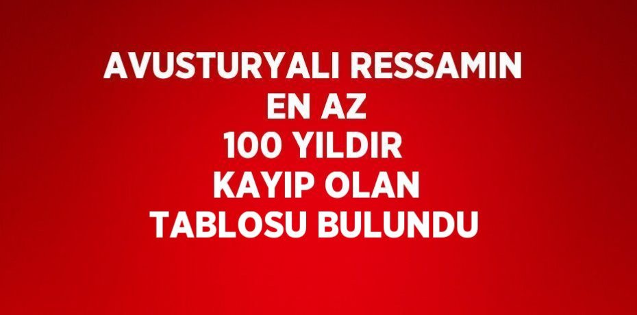 AVUSTURYALI RESSAMIN EN AZ 100 YILDIR KAYIP OLAN TABLOSU BULUNDU