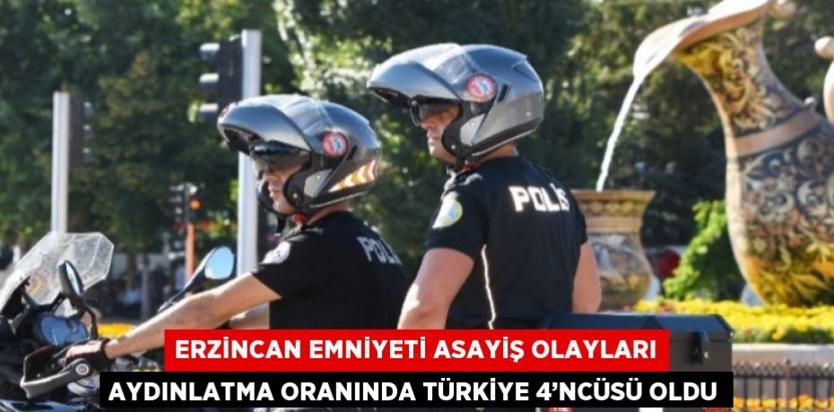 ERZİNCAN EMNİYETİ ASAYİŞ OLAYLARI AYDINLATMA ORANINDA TÜRKİYE 4’NCÜSÜ OLDU