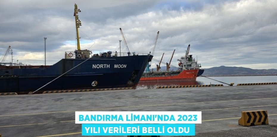 Bandırma Limanı'nda 2023 yılı verileri belli oldu