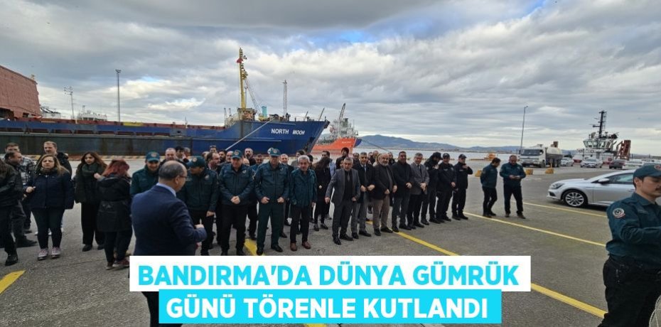 Bandırma'da Dünya Gümrük Günü törenle kutlandı