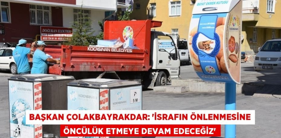 BAŞKAN ÇOLAKBAYRAKDAR: 'İSRAFIN ÖNLENMESİNE ÖNCÜLÜK ETMEYE DEVAM EDECEĞİZ'