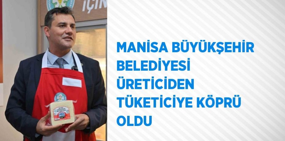 MANİSA BÜYÜKŞEHİR BELEDİYESİ ÜRETİCİDEN TÜKETİCİYE KÖPRÜ OLDU
