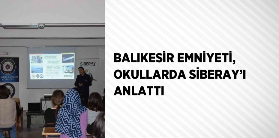 BALIKESİR EMNİYETİ, OKULLARDA SİBERAY’I ANLATTI
