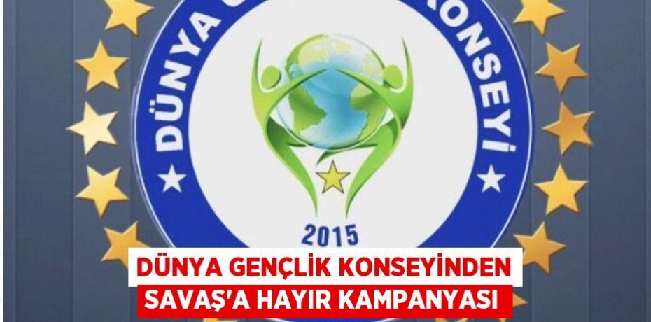 Dünya Gençlik Konseyinden Savaş'a hayır kampanyası