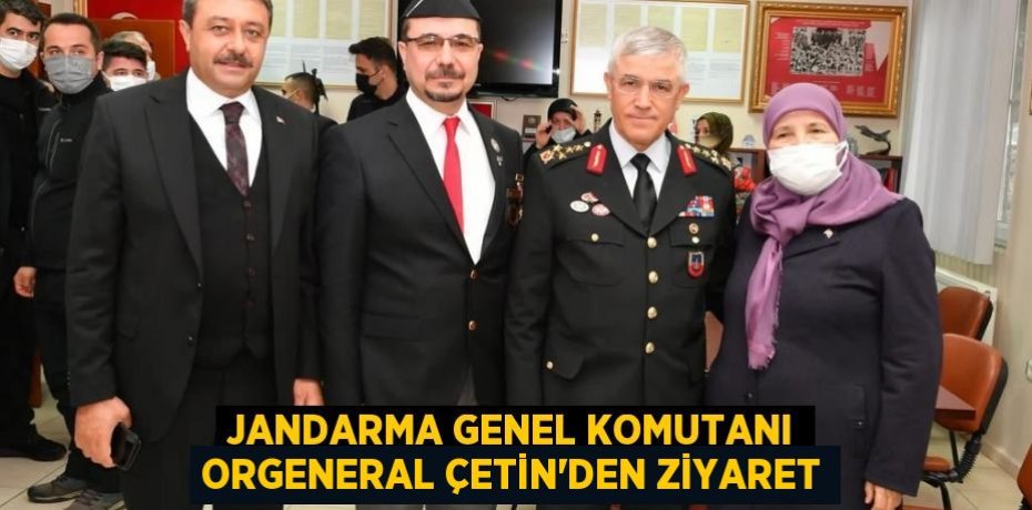 Jandarma Genel Komutanı Orgeneral Çetin’den Ziyaret