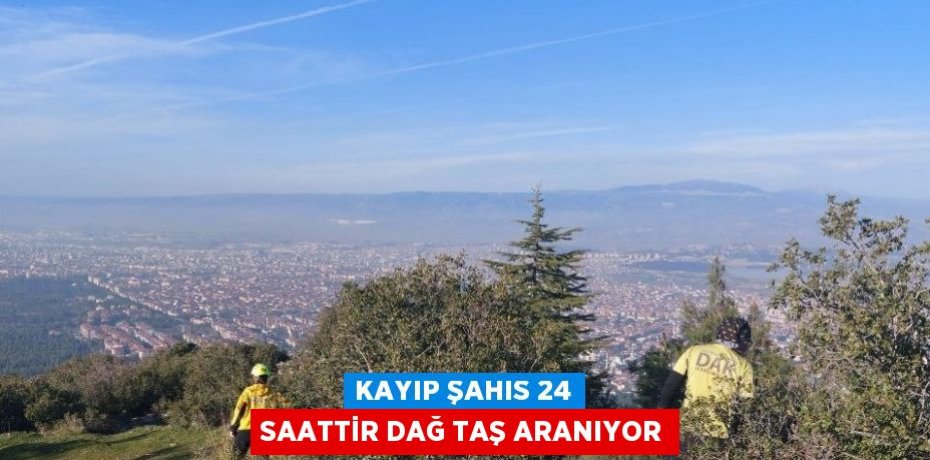 KAYIP ŞAHIS 24 SAATTİR DAĞ TAŞ ARANIYOR