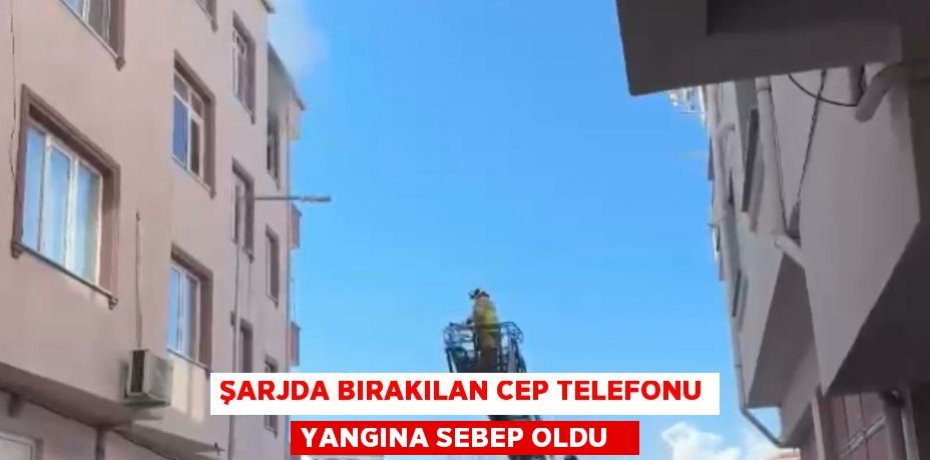Şarjda bırakılan cep telefonu yangına sebep oldu  