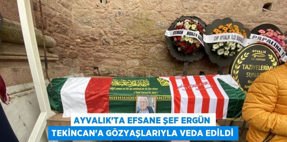 AYVALIK’TA EFSANE ŞEF ERGÜN TEKİNCAN’A GÖZYAŞLARIYLA VEDA EDİLDİ