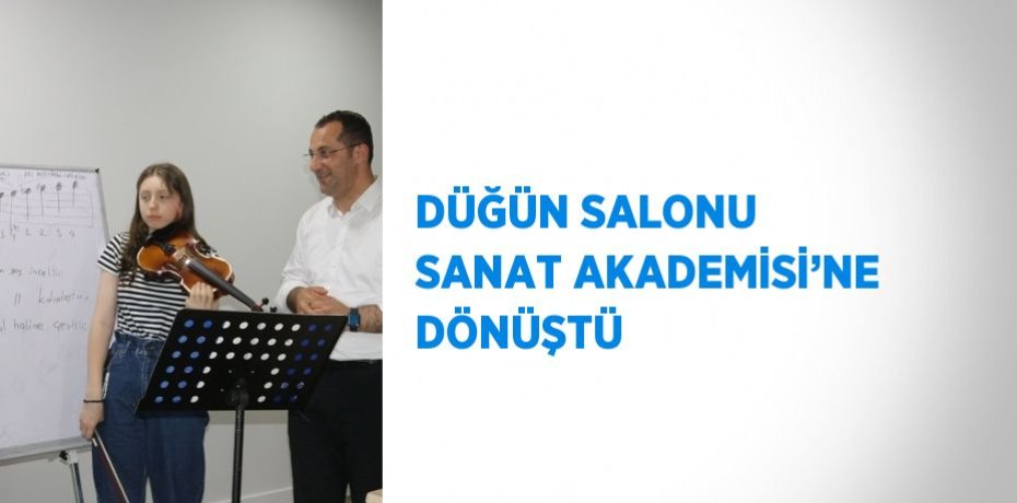 DÜĞÜN SALONU SANAT AKADEMİSİ’NE DÖNÜŞTÜ