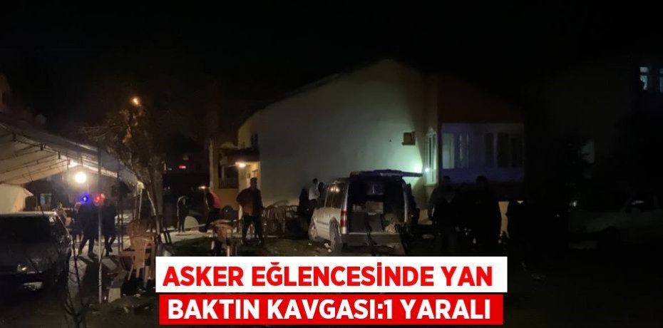 ASKER EĞLENCESİNDE YAN BAKTIN KAVGASI:1 YARALI