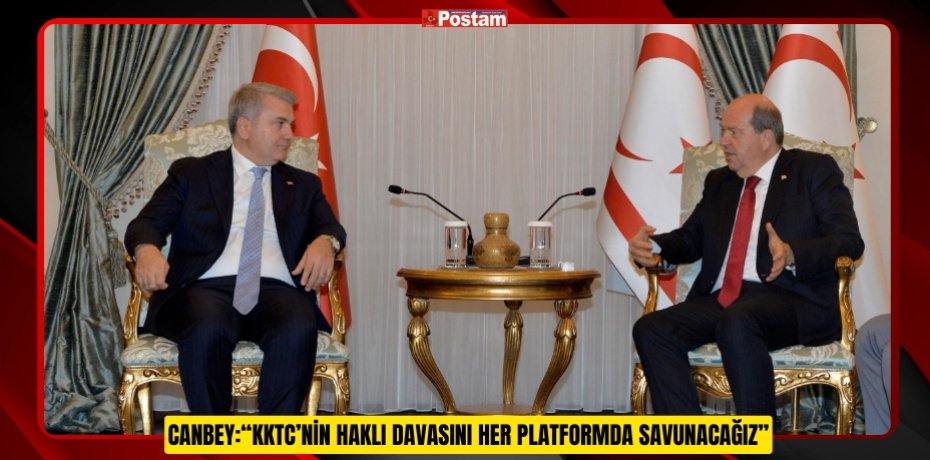CANBEY:“KKTC’NİN HAKLI DAVASINI HER PLATFORMDA SAVUNACAĞIZ”