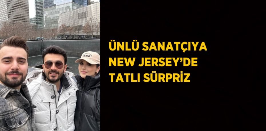 ÜNLÜ SANATÇIYA NEW JERSEY’DE TATLI SÜRPRİZ