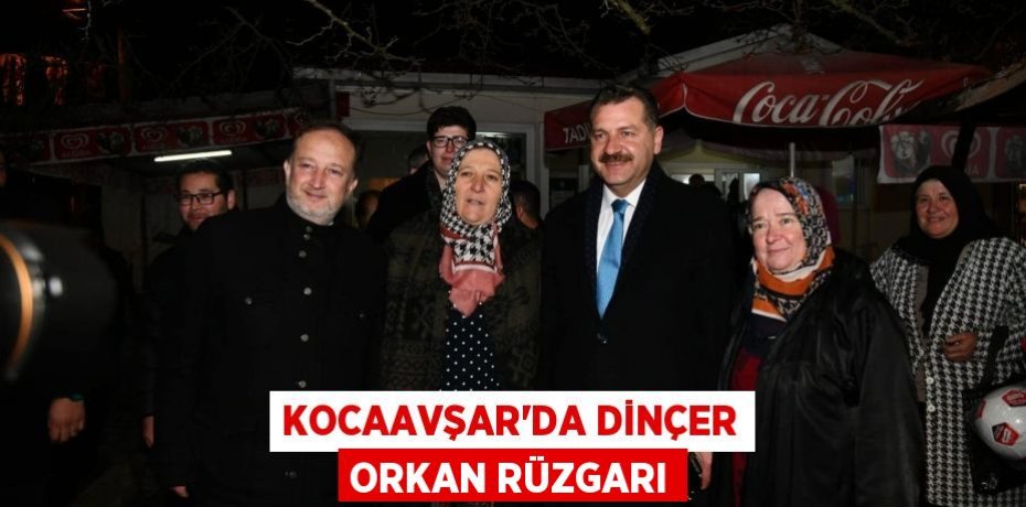 KOCAAVŞAR’DA DİNÇER ORKAN RÜZGARI