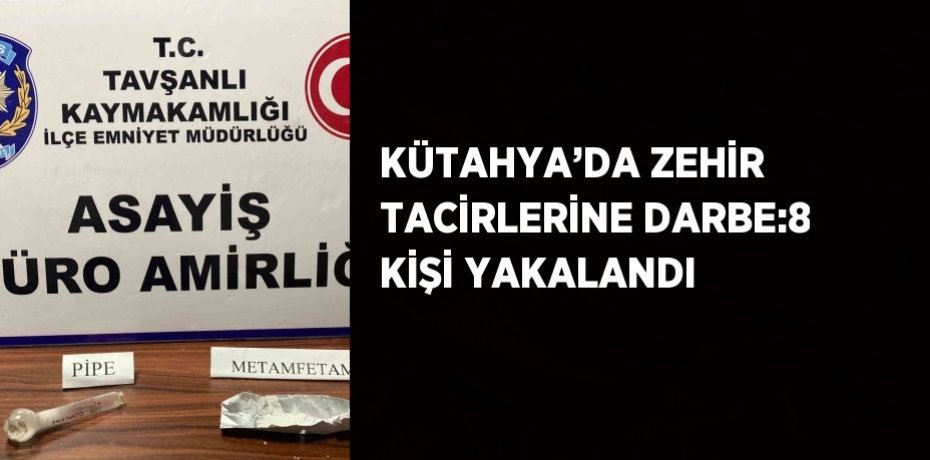 KÜTAHYA’DA ZEHİR TACİRLERİNE DARBE:8 KİŞİ YAKALANDI