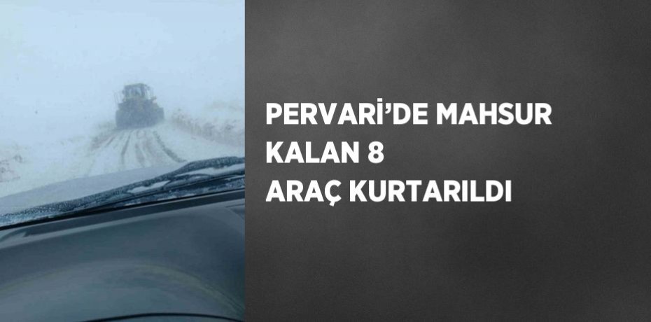 PERVARİ’DE MAHSUR KALAN 8 ARAÇ KURTARILDI