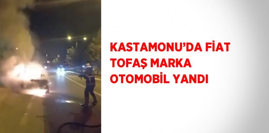 KASTAMONU’DA FİAT TOFAŞ MARKA OTOMOBİL YANDI