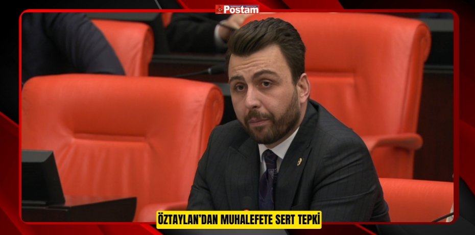 ÖZTAYLAN’DAN MUHALEFETE SERT TEPKİ
