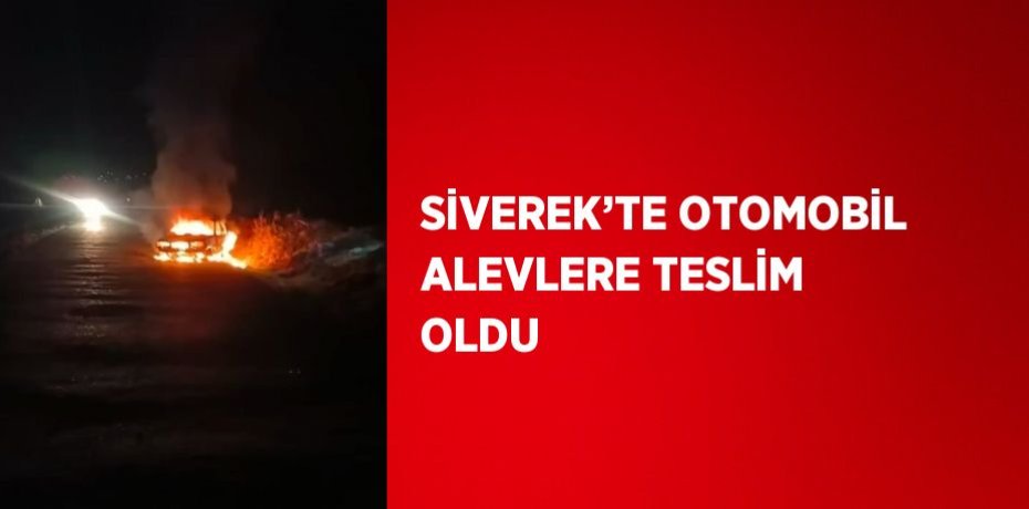 SİVEREK’TE OTOMOBİL ALEVLERE TESLİM OLDU