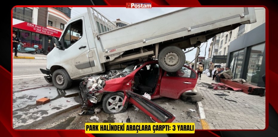 PARK HALİNDEKİ ARAÇLARA ÇARPTI: 3 YARALI