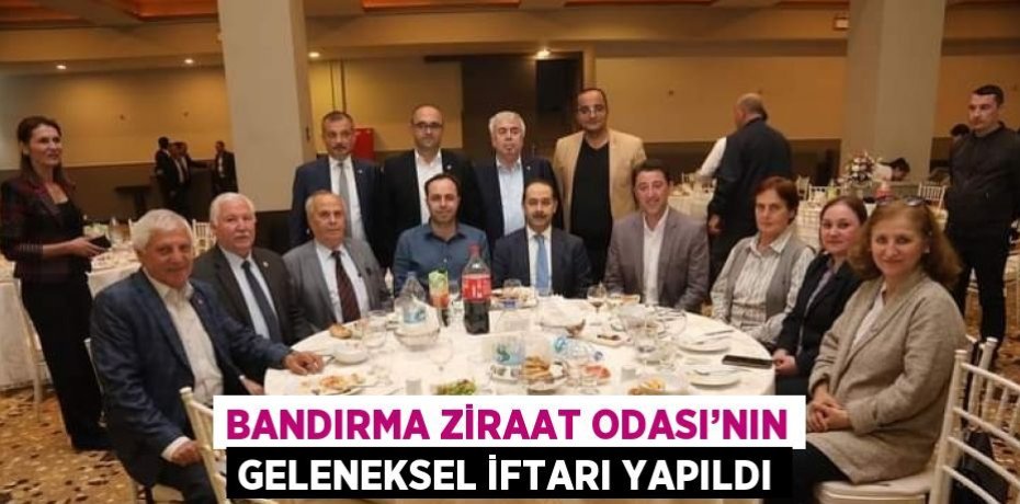 BANDIRMA ZİRAAT ODASI’NIN GELENEKSEL İFTARI YAPILDI