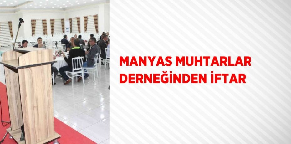 MANYAS MUHTARLAR DERNEĞİNDEN İFTAR