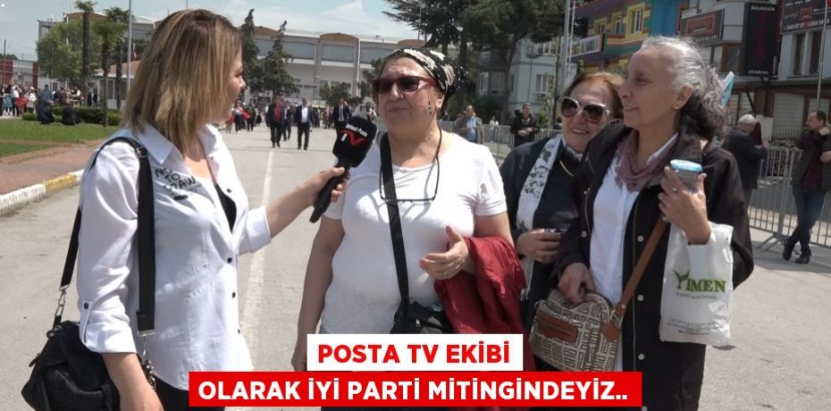 Posta TV ekibi olarak İYİ Parti mitingindeyiz..