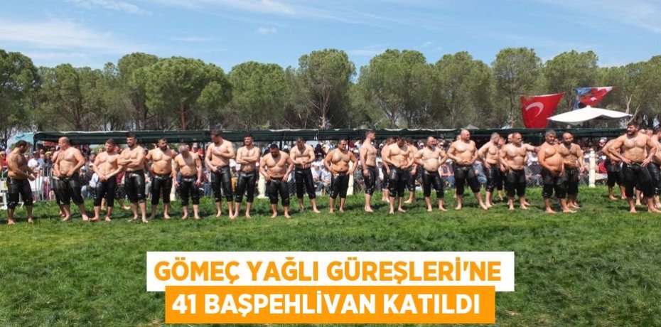 Gömeç Yağlı Güreşleri'ne 41 başpehlivan katıldı