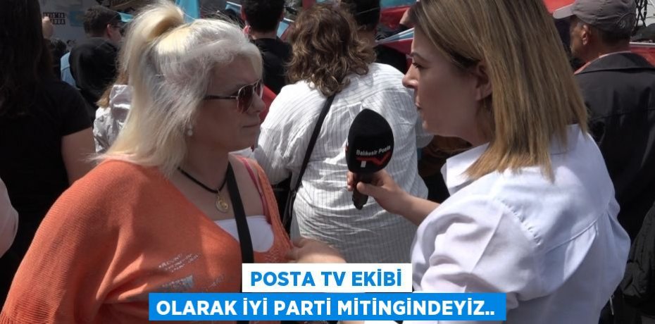 Posta TV ekibi olarak İYİ Parti mitingindeyiz..