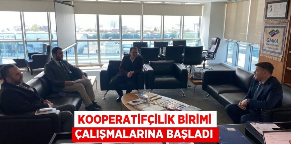KOOPERATİFÇİLİK BİRİMİ ÇALIŞMALARINA BAŞLADI