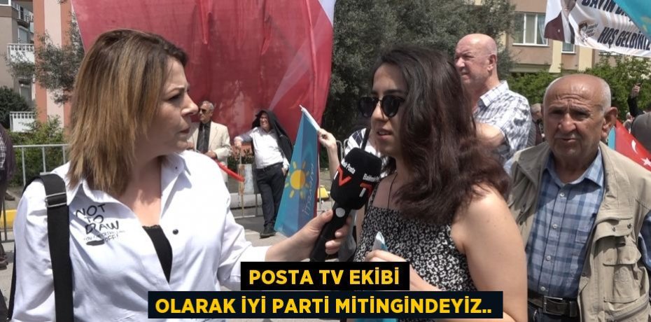 Posta TV ekibi olarak İYİ Parti mitingindeyiz..