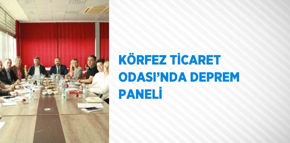 KÖRFEZ TİCARET ODASI’NDA DEPREM PANELİ