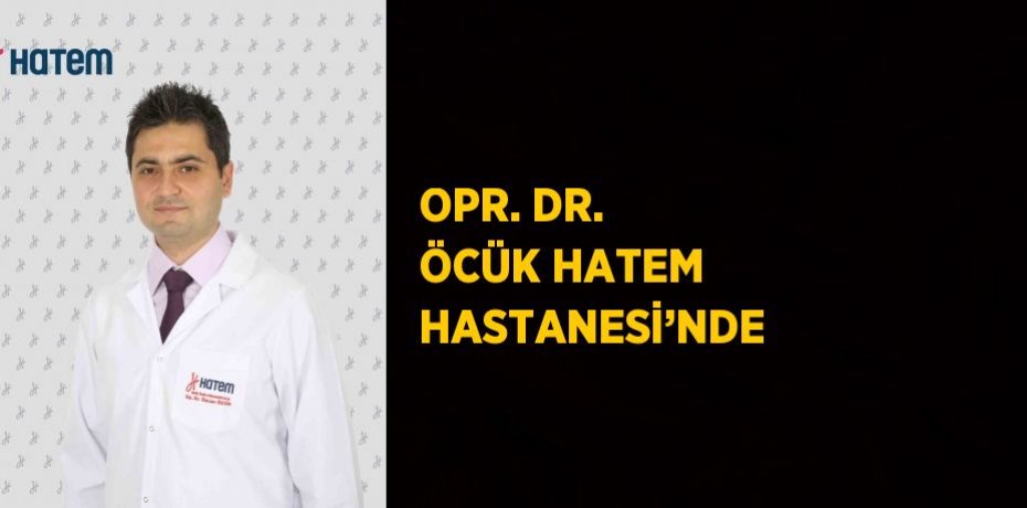 OPR. DR. ÖCÜK HATEM HASTANESİ’NDE