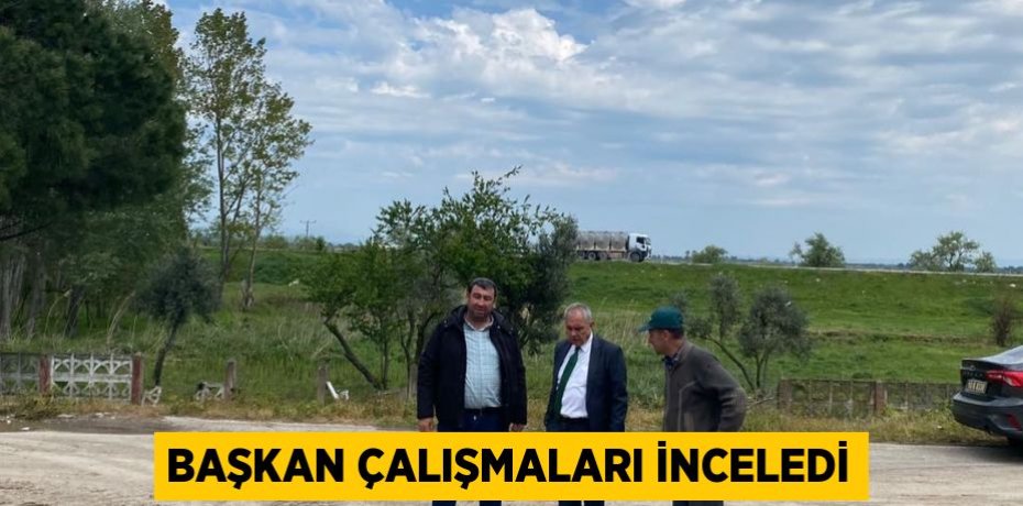 BAŞKAN ÇALIŞMALARI İNCELEDİ