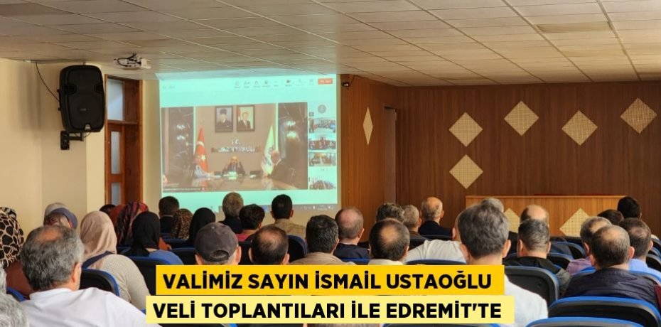 Valimiz Sayın İsmail USTAOĞLU Veli Toplantıları ile Edremit’te