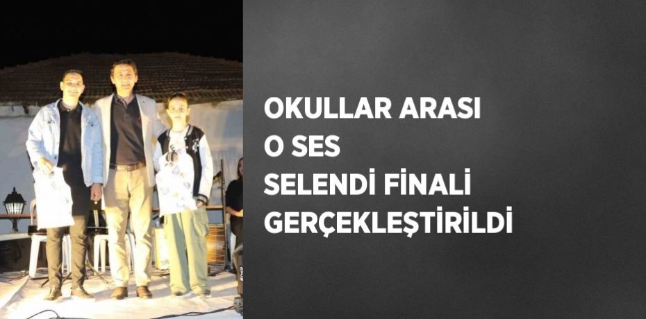 OKULLAR ARASI O SES SELENDİ FİNALİ GERÇEKLEŞTİRİLDİ