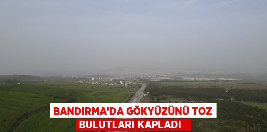 Bandırma'da gökyüzünü toz bulutları kapladı  