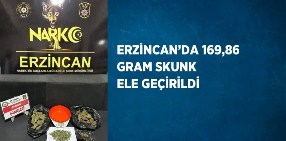 ERZİNCAN’DA 169,86 GRAM SKUNK ELE GEÇİRİLDİ