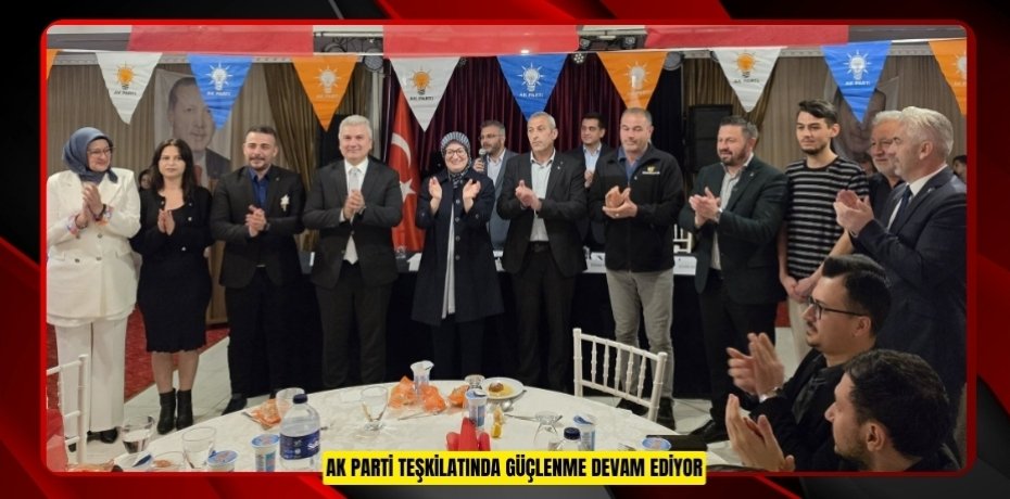 AK PARTİ TEŞKİLATINDA GÜÇLENME DEVAM EDİYOR