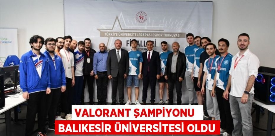 VALORANT ŞAMPİYONU  BALIKESİR ÜNİVERSİTESİ OLDU