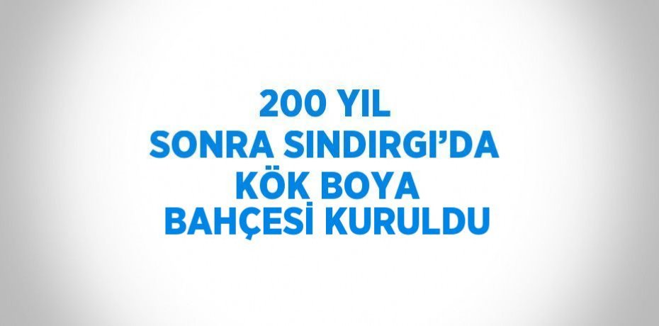 200 YIL SONRA SINDIRGI’DA KÖK BOYA BAHÇESİ KURULDU
