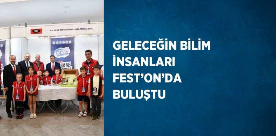 GELECEĞİN BİLİM İNSANLARI FEST’ON’DA BULUŞTU