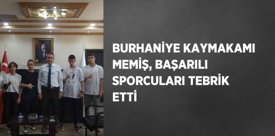 BURHANİYE KAYMAKAMI MEMİŞ, BAŞARILI SPORCULARI TEBRİK ETTİ