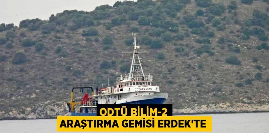 ODTÜ Bilim-2 araştırma gemisi Erdek'te