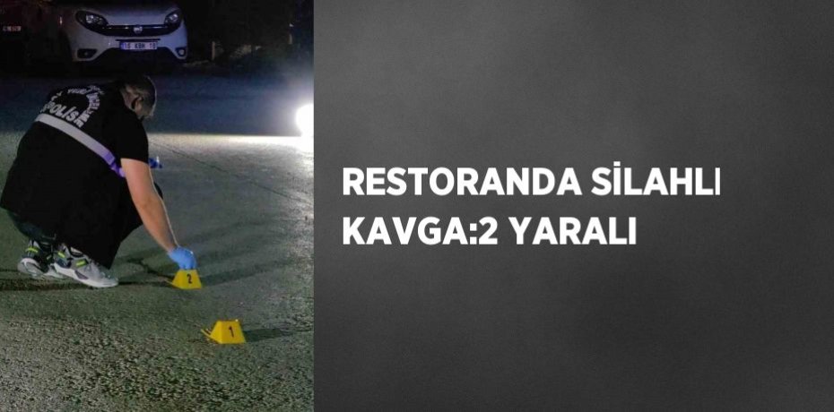 RESTORANDA SİLAHLI KAVGA:2 YARALI