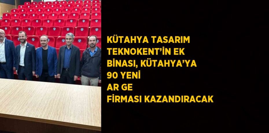 KÜTAHYA TASARIM TEKNOKENT’İN EK BİNASI, KÜTAHYA’YA 90 YENİ AR GE FİRMASI KAZANDIRACAK