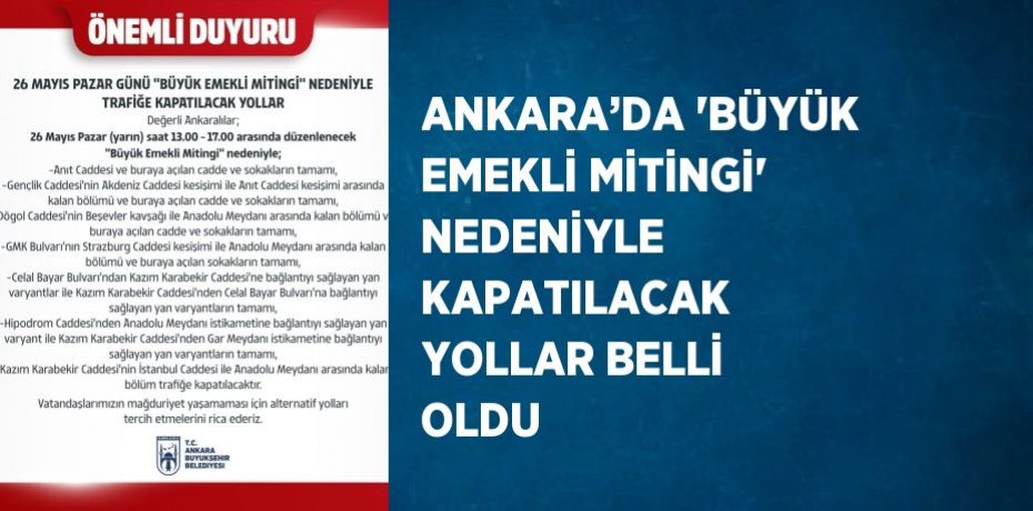 ANKARA’DA 'BÜYÜK EMEKLİ MİTİNGİ' NEDENİYLE KAPATILACAK YOLLAR BELLİ OLDU